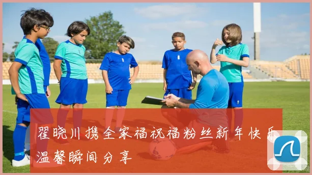 翟晓川携全家福祝福粉丝新年快乐温馨瞬间分享
