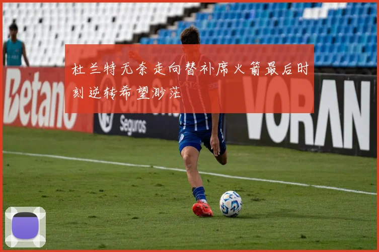 杜兰特无奈走向替补席火箭最后时刻逆转希望渺茫