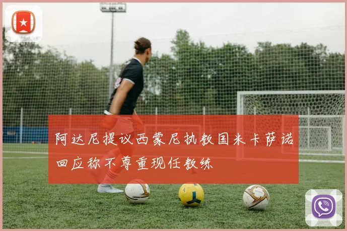 阿达尼提议西蒙尼执教国米卡萨诺回应称不尊重现任教练