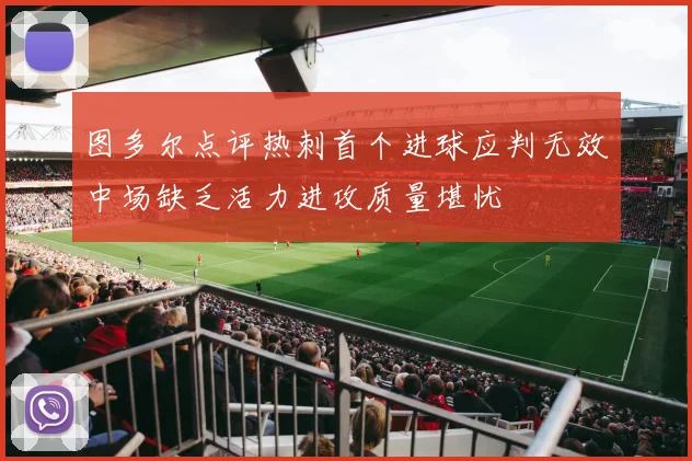 图多尔点评热刺首个进球应判无效中场缺乏活力进攻质量堪忧