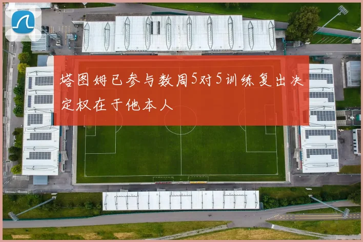 塔图姆已参与数周5对5训练复出决定权在于他本人